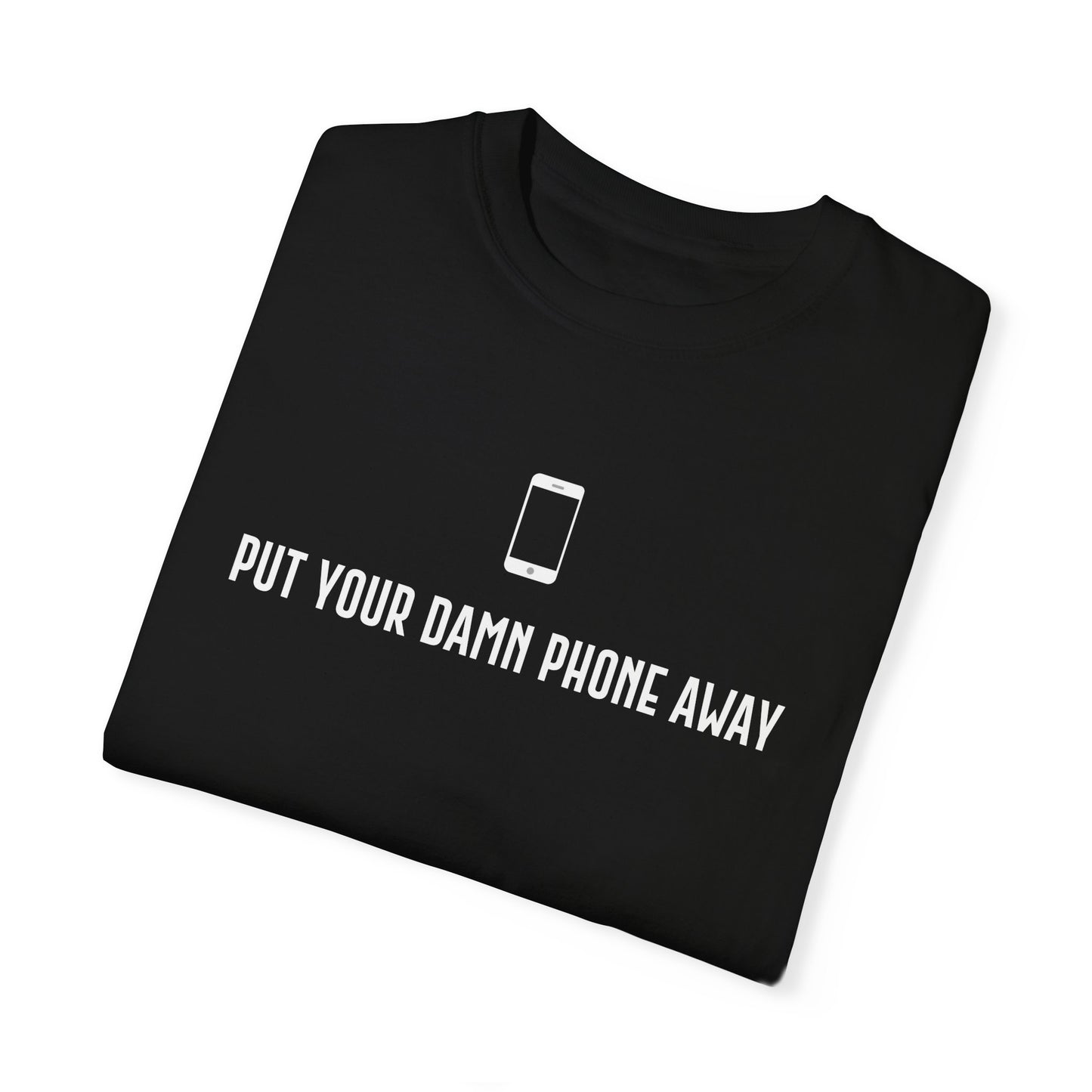 Put Your Damn Phone Away T-Shirt